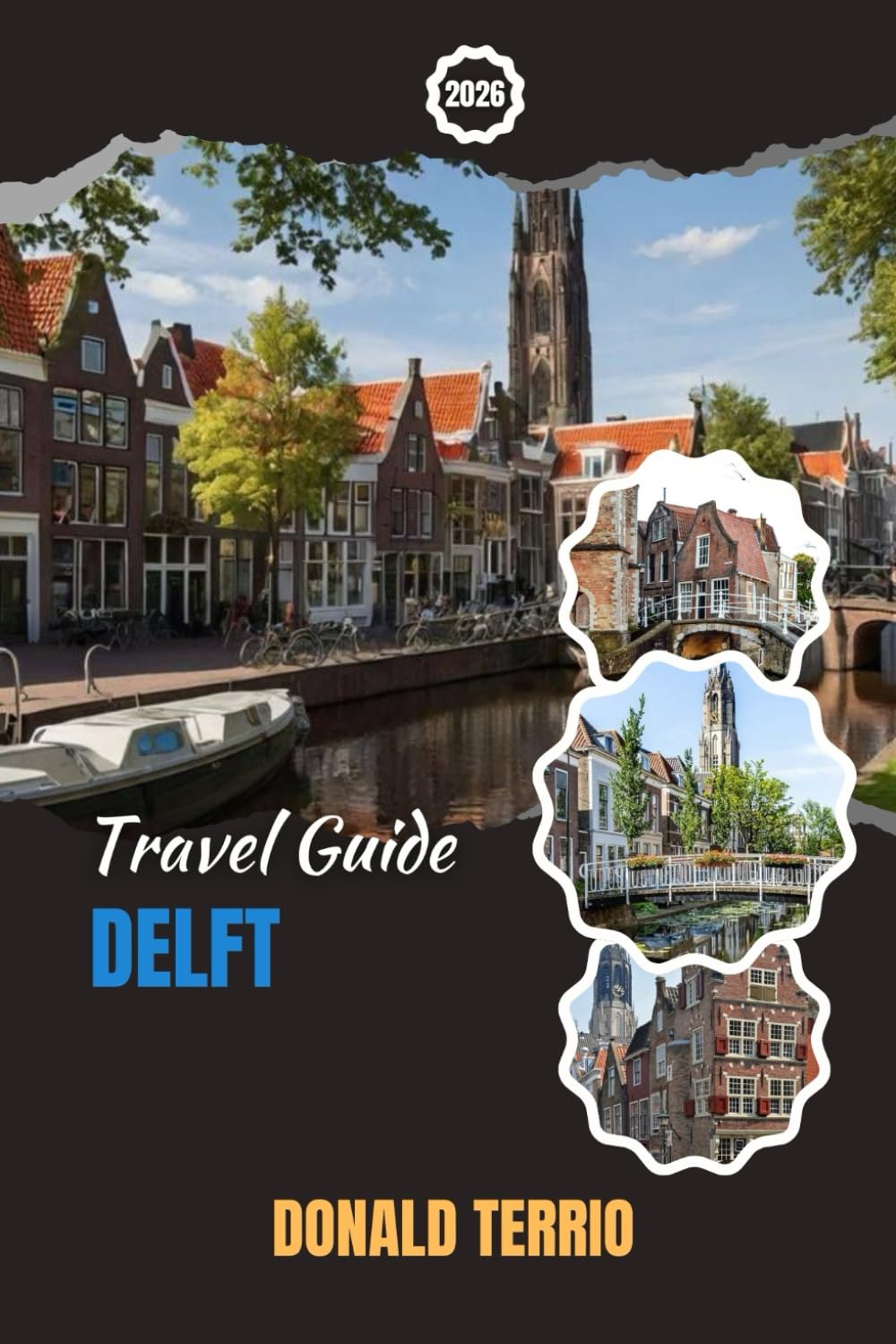 DELFT TRAVEL GUIDE 2026: Discover Delft: Top Attractions, Hidden Gems, Local Food, and Insider Tips