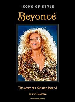 Icons of Style Beyonce The story of a fashion legend