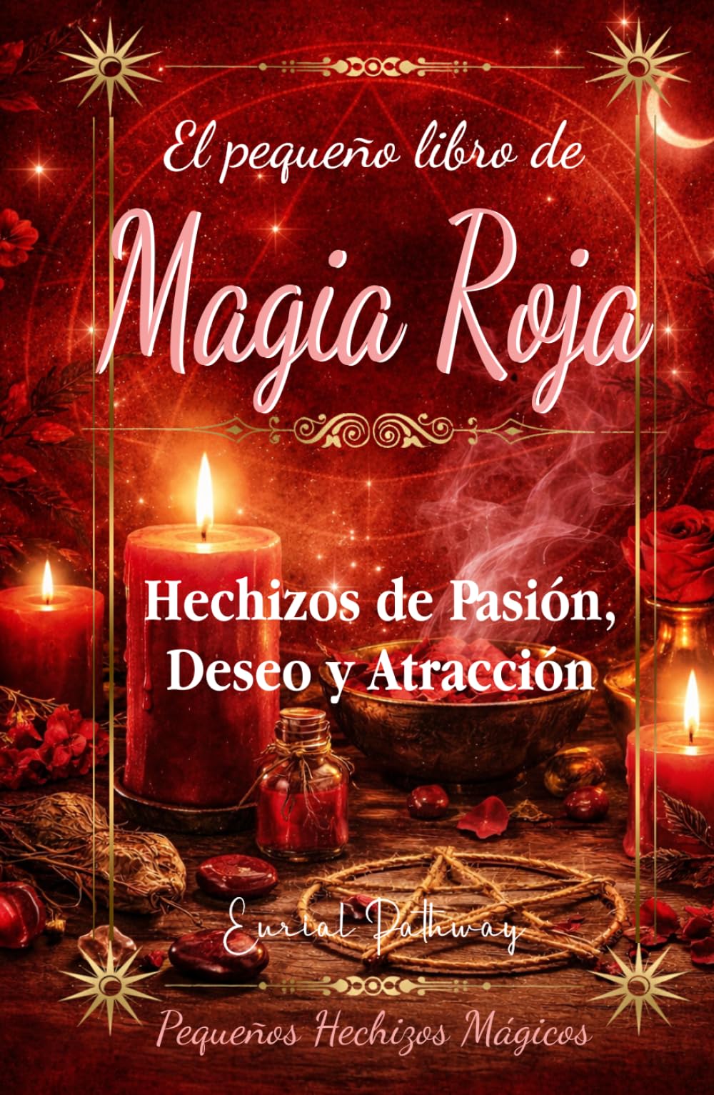 El Pequeño Libro de Magia Roja: Hechizos de Pasión, Deseo y Atracción (Pequeños Hechizos Mágicos)