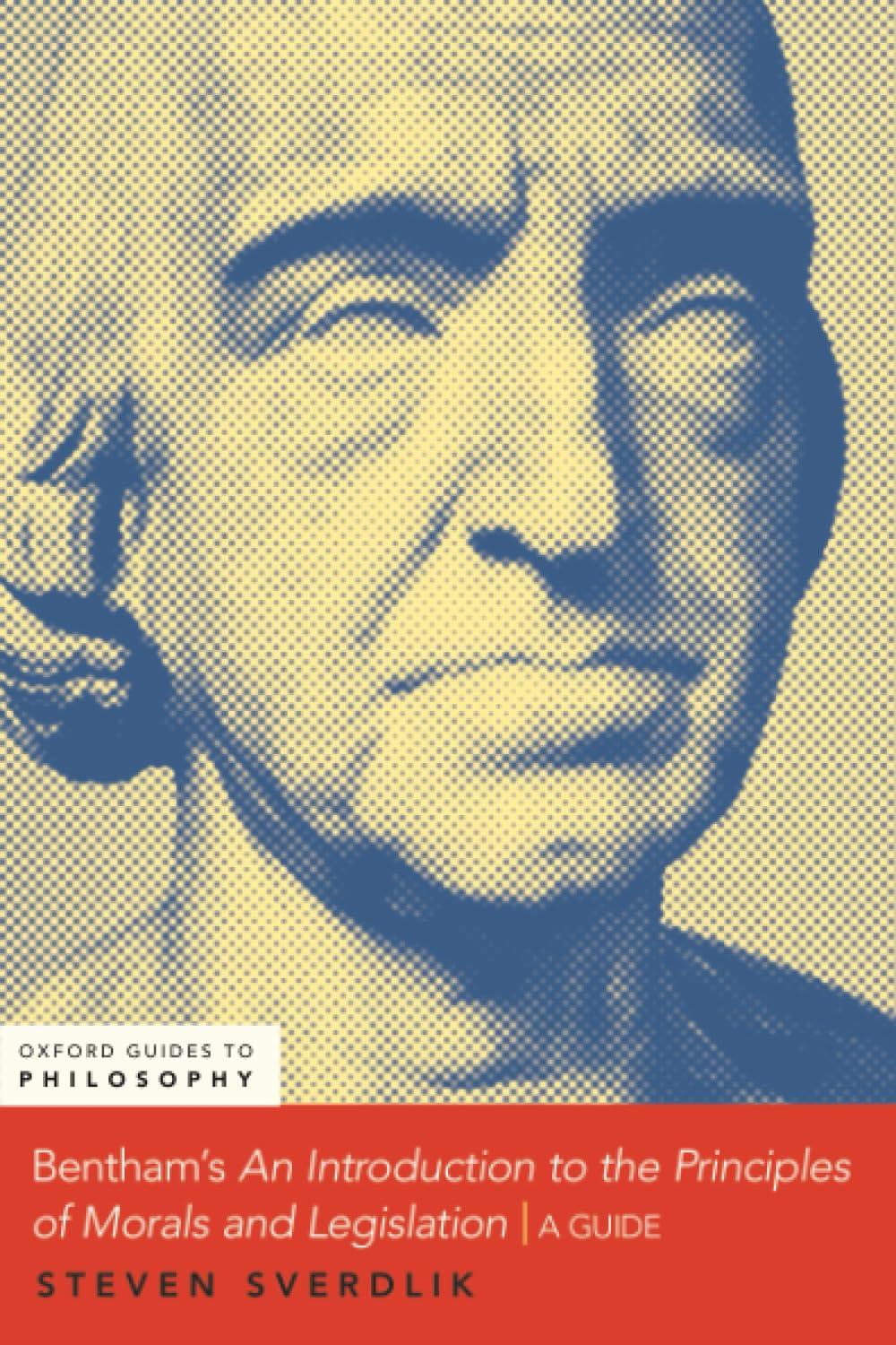 Bentham’s An Introduction to the Principles of Morals and Legislation: A Guide (OXFORD GUIDES TO PHILOSOPHY SERIES)