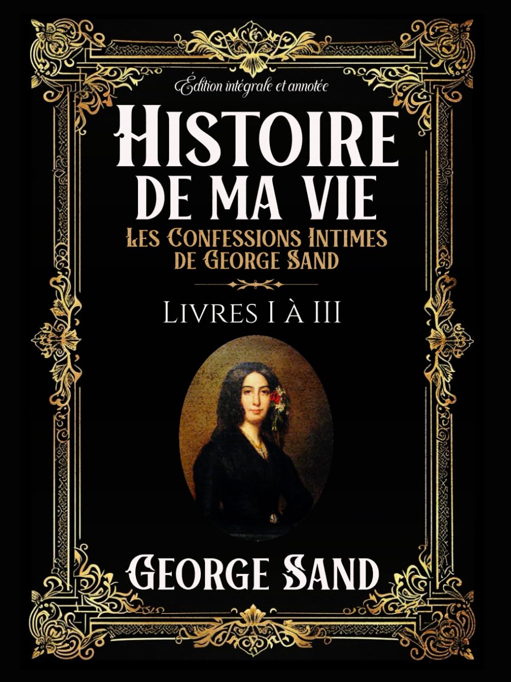 Histoire de ma vie Les Confessions Intimes de George Sand Édition intégrale et annotée Livres I à III