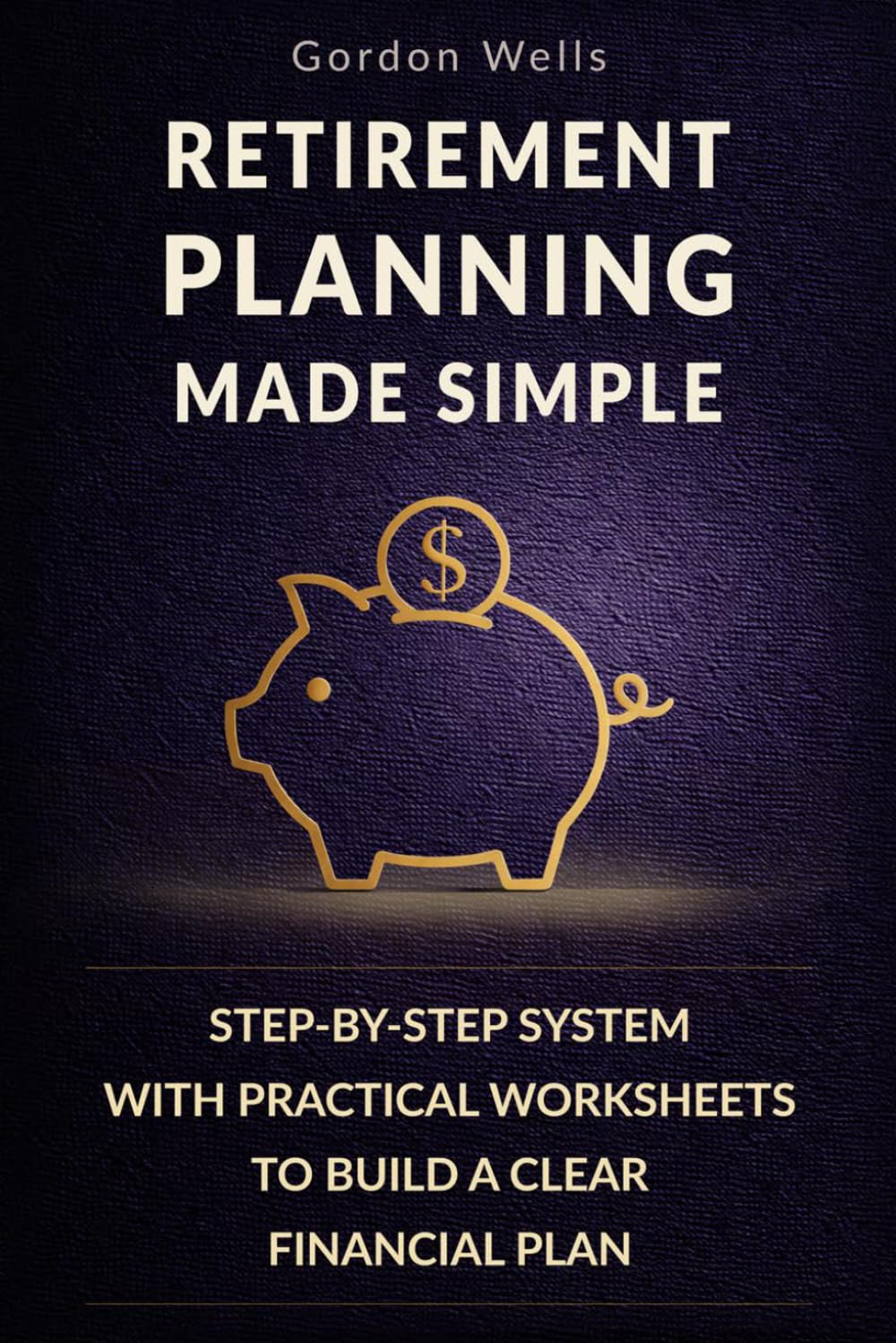 Retirement Planning Made Simple: Step-by-Step System with Practical Worksheets to Build a Clear Financial Plan (Smart Retirement)
