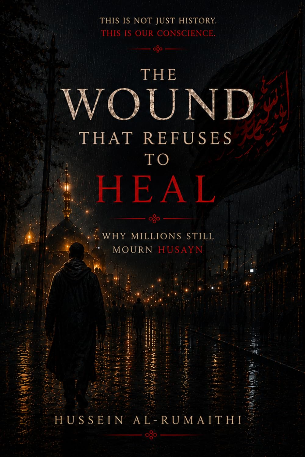 The Wound That Refuses to Heal: Why Millions Still Mourn Husayn