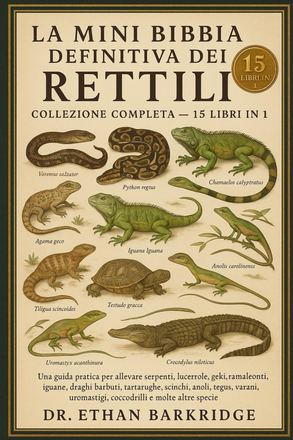 La Mini Bibbia Definitiva Dei Rettili: Collezione Completa — 15 Libri In 1: Una guida pratica per allevare serpenti, lucertole, gechi, camaleonti, ... tartarughe, tartarughe, scinchi, anoli, tegus