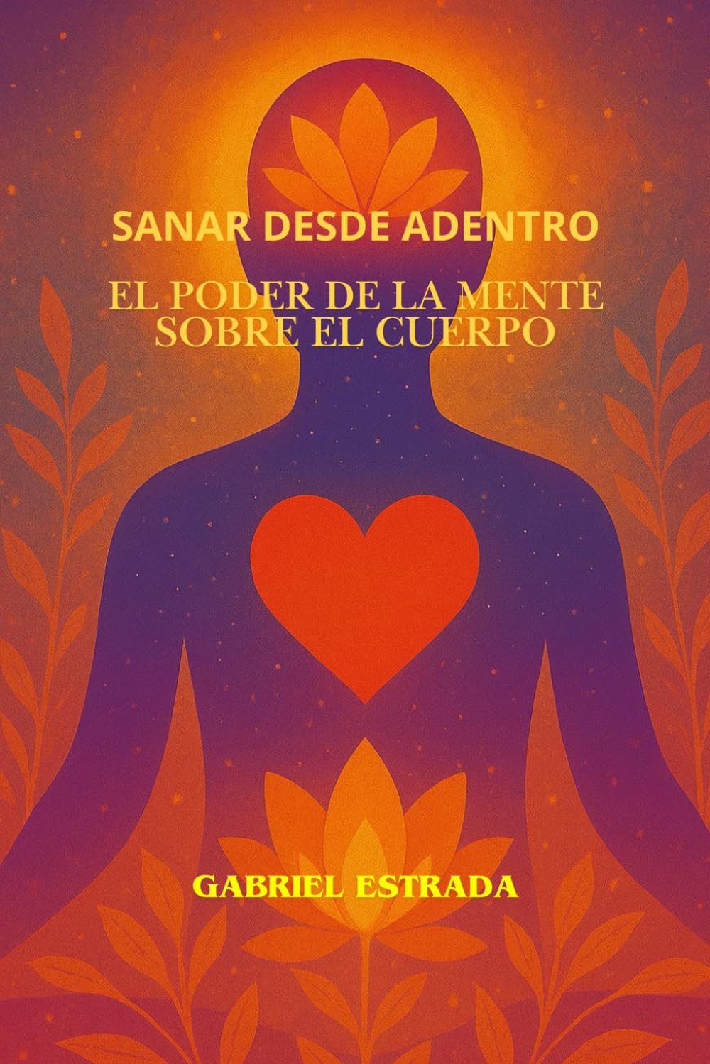 Sanar desde dentro; El Poder de la Mente sobre el Cuerpo