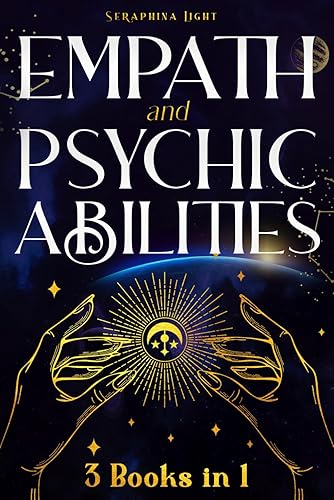 Empath and Psychic Abilities: A Comprehensive Journey to Understanding, Developing, and Harnessing Your Unique Inner Powers