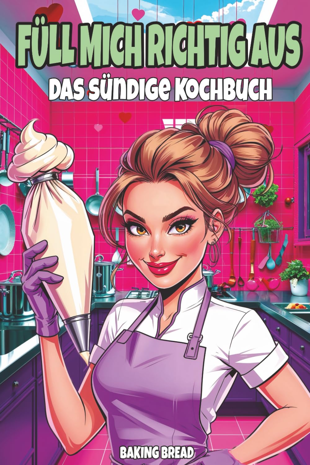Füll mich richtig aus – Das sündige Kochbuch: Ein lustiges Koch und Backbuch für Erwachsene mit zweideutigem Humor und eine witzige Geschenkidee (Freche Küche)