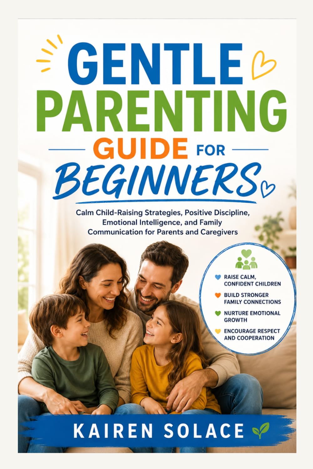 GENTLE PARENTING GUIDE FOR BEGINNERS: Calm Child-Raising Strategies, Positive Discipline, Emotional Intelligence, and Family Communication for Parents and Caregivers