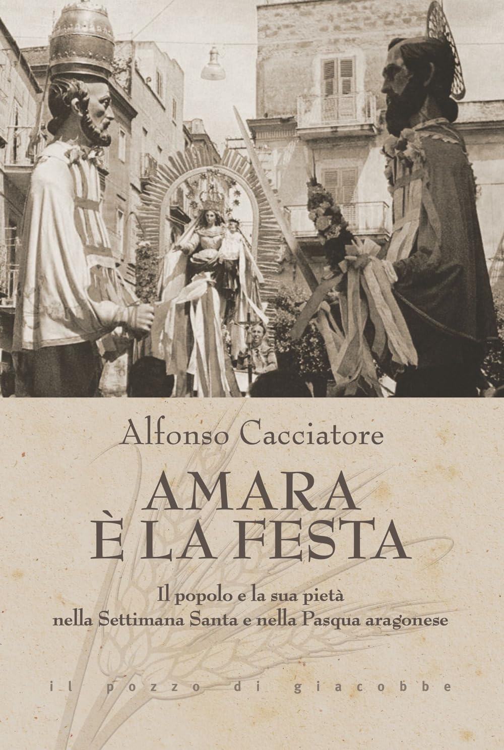 Amara è La Festa. Il Popolo E La Sua Pietà Nella Settimana Santa E Nella Pasqua Aragonese - 4