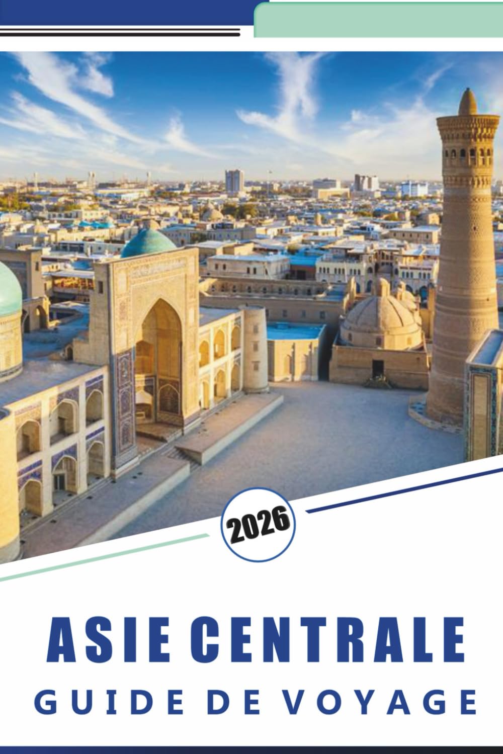 ASIE CENTRALE GUIDE DE VOYAGE 2026: Explorez des destinations emblématiques, des merveilles naturelles, des montagnes, des trésors cachés, la culture ... conseils pratiques pour tous les voyageurs.