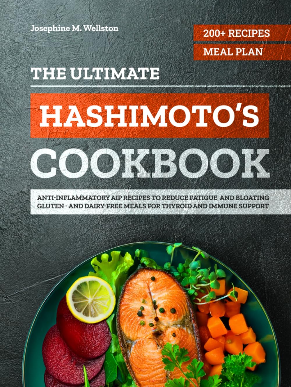 The Ultimate Hashimoto’s Cookbook: 200+ Anti-Inflammatory AIP Recipes and a 4-Week Meal Plan to Reduce Fatigue and Bloating — Gluten- and Dairy-Free Meals for Thyroid and Immune Support