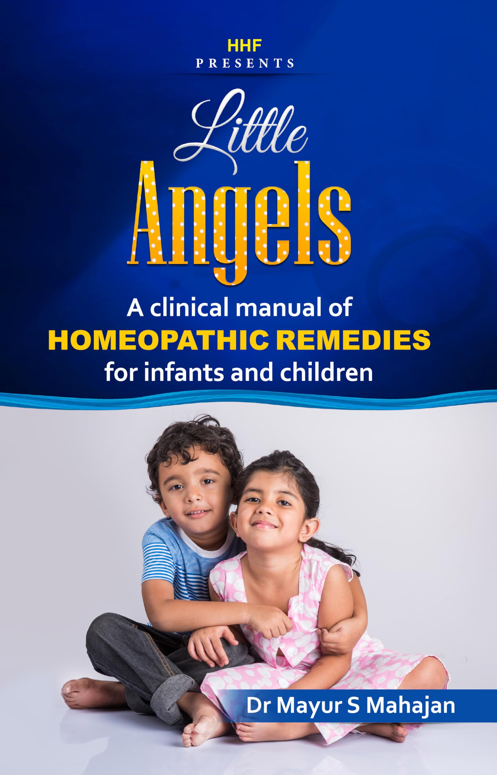 Little Angels - A Clinical Manual of Homeopathic Remedies for Infants and Children