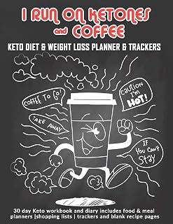 I Run On Ketones & Coffee: Keto Diet & Weight Loss Planner & Trackers: 30 day Keto workbook and diary includes food & meal planners |shopping lists | trackers and blank recipe pages
