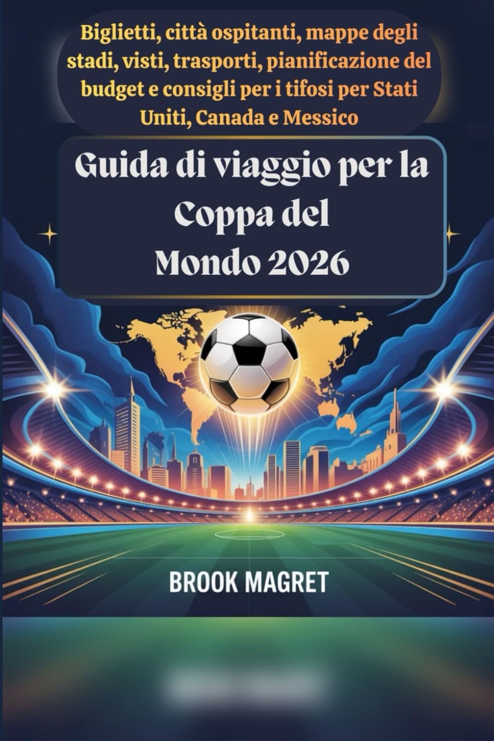 Guida di viaggio per la Coppa del Mondo 2026: Biglietti, città ospitanti, mappe degli stadi, visti, trasporti, pianificazione del budget e consigli per i tifosi per Stati Uniti, Canada e Messico