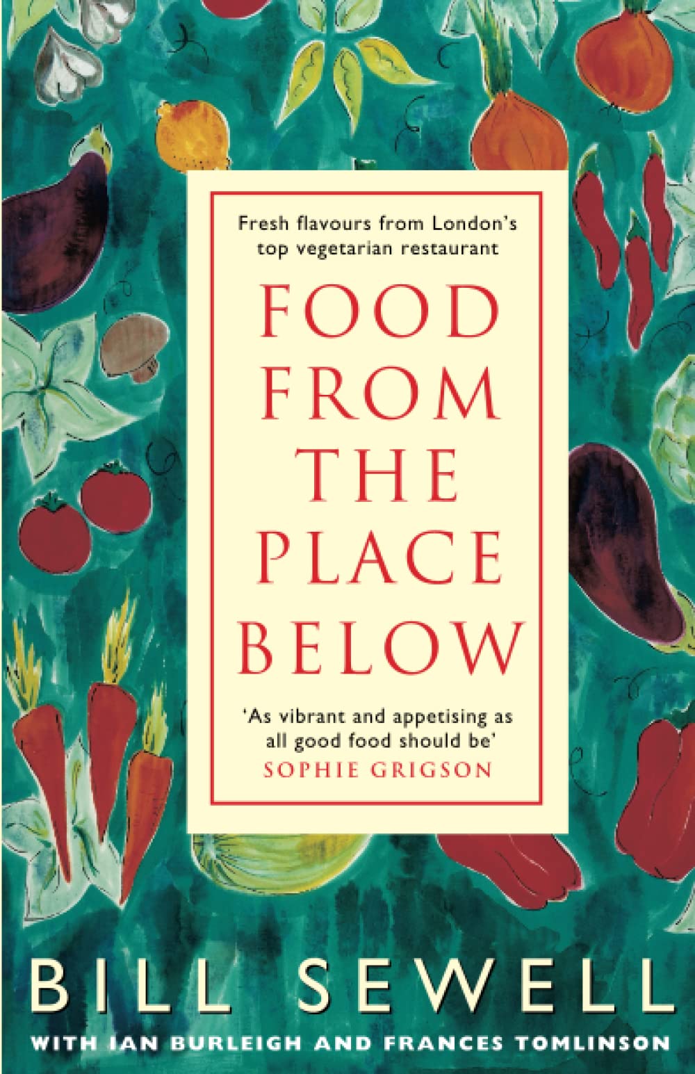 FOOD FROM THE PLACE BELOW: A Celebrated Collection of Vegetarian Recipes from a Top London Kitchen