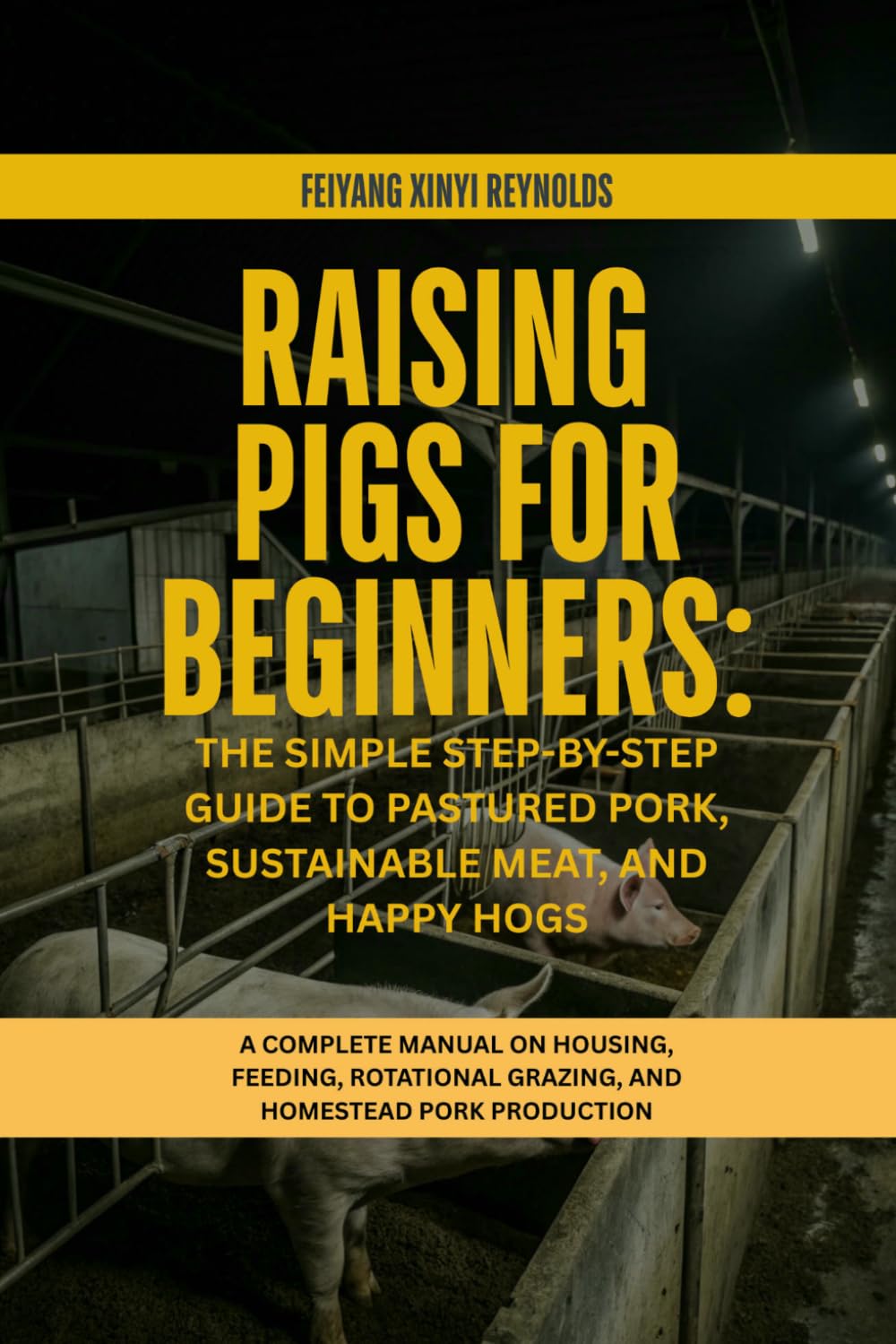 Raising Pigs for Beginners: The Simple Step-by-Step Guide to Pastured Pork, Sustainable Meat, and Happy Hogs: A Complete Manual on Housing, Feeding, Rotational Grazing, and Homestead Pork Production