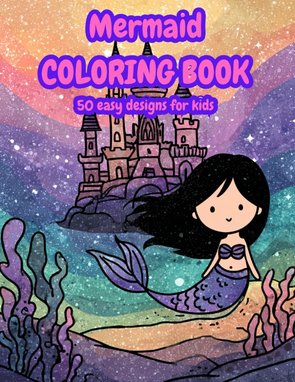 Mermaid Coloring Book for Kids Ages 4-8: 50 Magical and Cute Designs with Mermaids, Dolphins, Sea Castles and Treasures