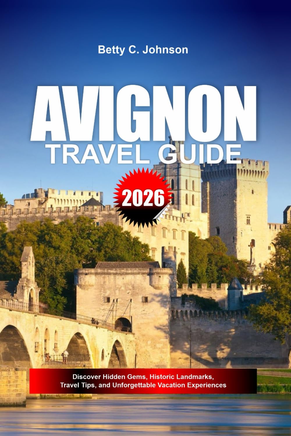 AVIGNON TRAVEL GUIDE 2026: Discover Hidden Gems, Historic Landmarks, Travel Tips, and Unforgettable Vacation Experiences
