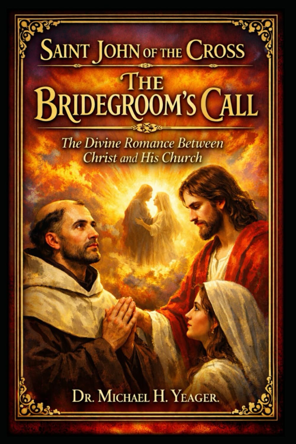Saint John of the Cross: The Bridegroom’s Call: The Divine Romance Between Christ and His Church
