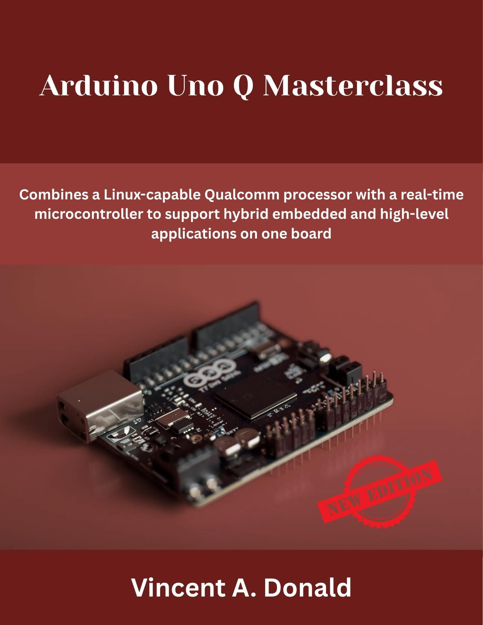 Arduino Uno Q Masterclass: Combines a Linux-capable Qualcomm processor with a real-time microcontroller to support hybrid embedded and high-level applications on one board (The Future Developers)