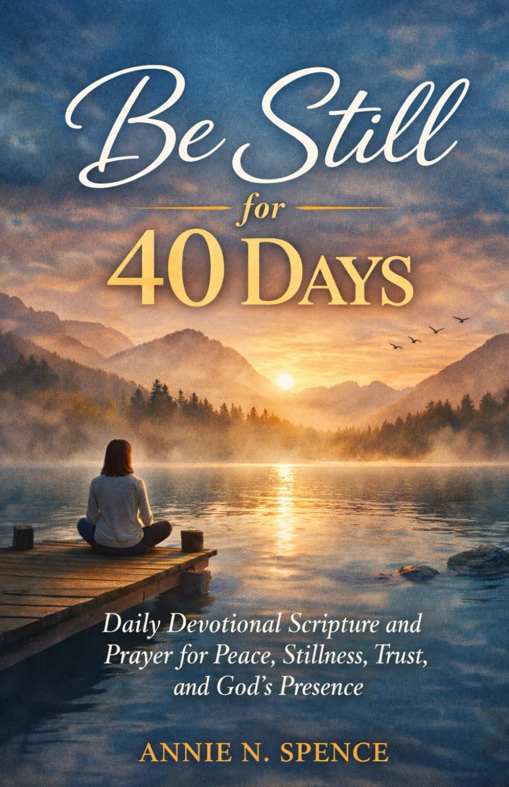 Be Still for 40 Days: Daily Devotional Scripture and Prayer for peace, stillness, trust and God’s Presence