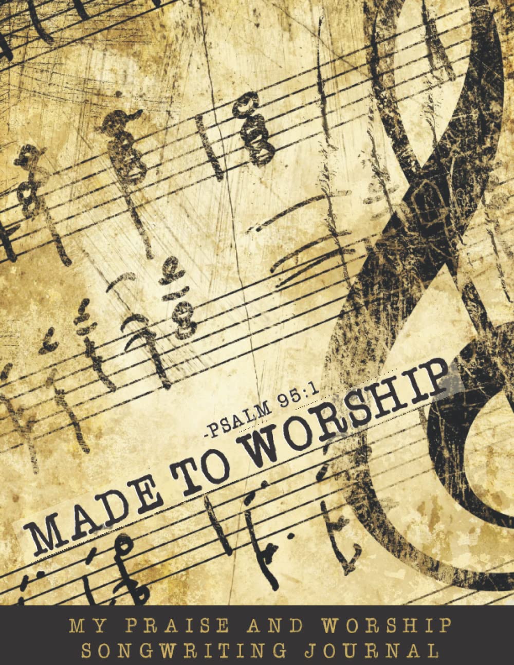Made To Worship Psalm 95:1 My Praise and Worship Songwriting Journal: Christian Blank Lined and Manuscript Notebook To Write In │ Worship Song Creation