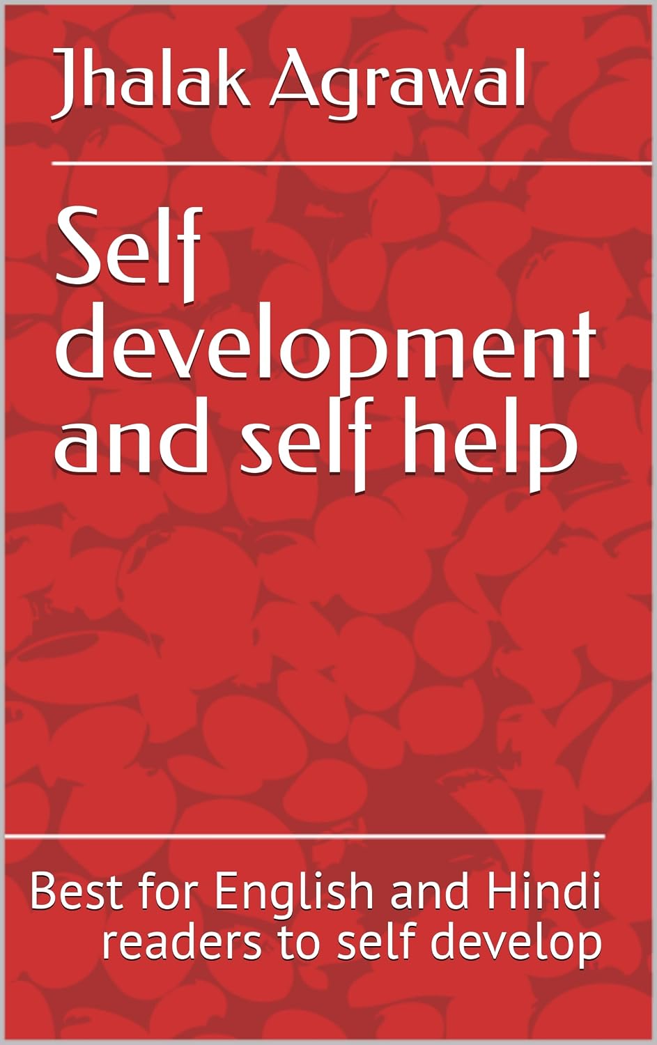 Self development and self help : Best for English and Hindi readers to self develop Self development and self help : Best for English and Hindi readers to self develop