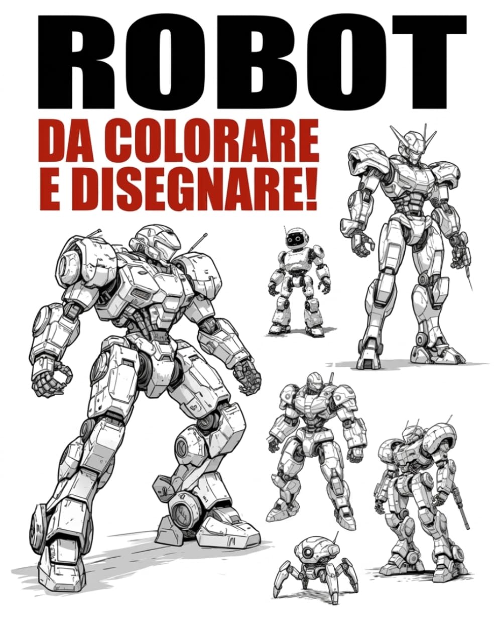 ROBOT da Colorare e Disegnare! Carta spessa! Moltissime illustrazioni incredibili!: Per grandi e piccini!