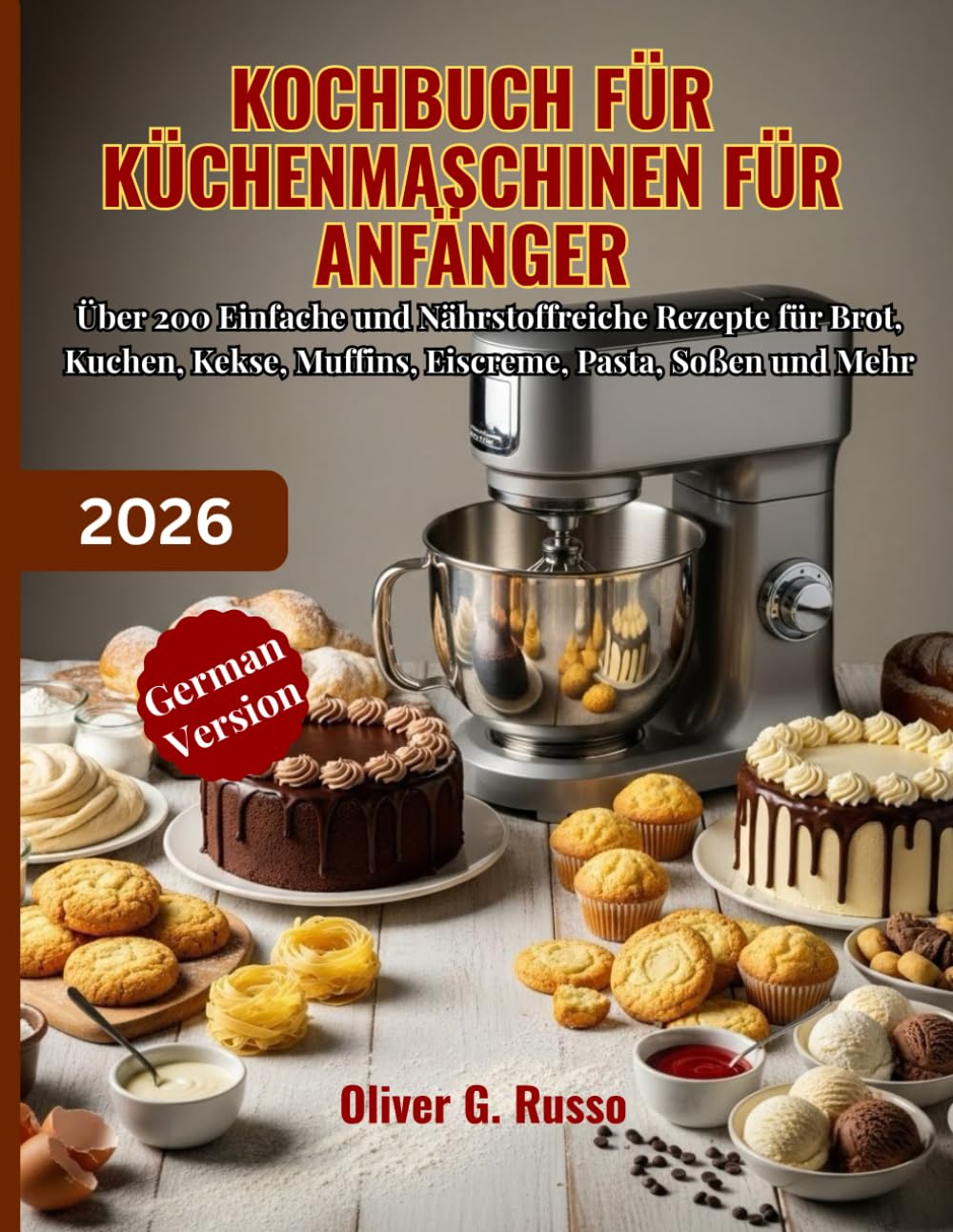 Kochbuch für Küchenmaschinen für Anfänger 2026: Über 200 Einfache und Nährstoffreiche Rezepte für Brot, Kuchen, Kekse, Muffins, Eiscreme, Pasta, Soßen und Mehr