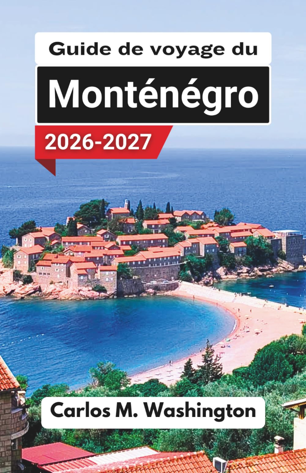 Guide de voyage du Monténégro 2026-2027: Explorez les plages de l'Adriatique, les villes historiques, les paysages montagneux, les routes ... et les escapades côtières relaxantes