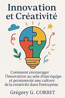 Innovation et Créativité : Comment encourager l’innovation au sein d’une équipe et promouvoir une culture de la créativité dans l’entreprise (L