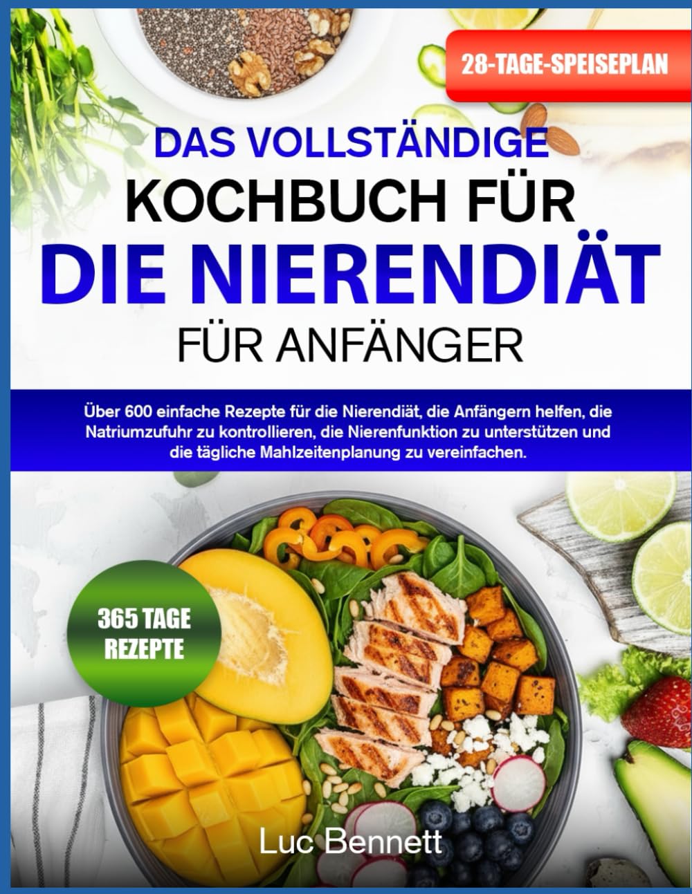 DAS VOLLSTÄNDIGE KOCHBUCH FÜR DIE NIERENDIÄT FÜR ANFÄNGER: Über 600 einfache Rezepte für die Nierendiät, die Anfängern helfen, die Natriumzufuhr zu ... tägliche Mahlzeitenplanung zu vereinfachen.