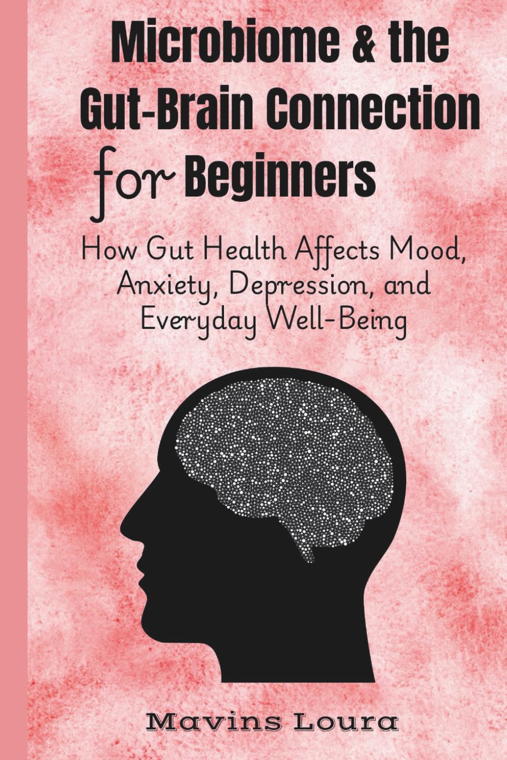 Microbiome & the Gut-Brain Connection for Beginners: How Gut Health Affects Mood, Anxiety, Depression, and Everyday Well-Being: 1 (The Wonder of Science Collection)