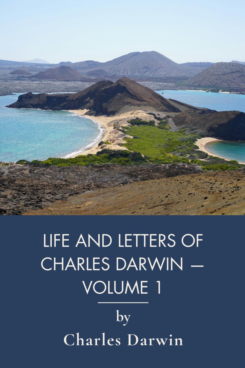 Life and Letters of Charles Darwin — Volume 1: Autobiography, Letters, and the Beagle Voyage (Annotated)