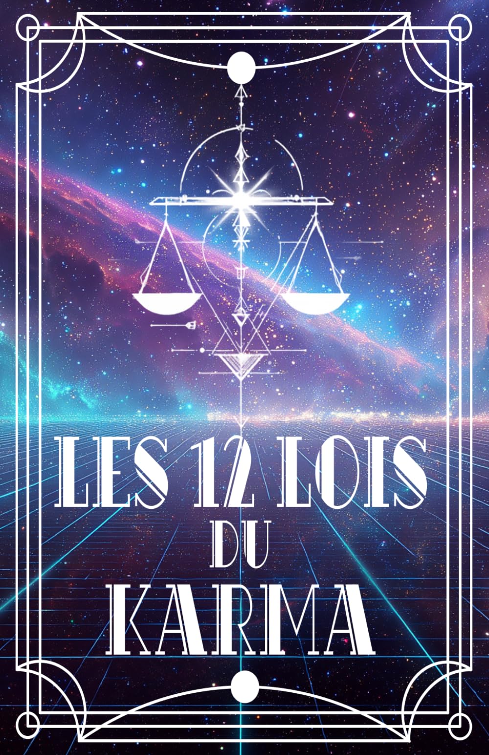 Les 12 Lois du Karma: Activer l’Abondance et la Paix Intérieure pour Changer sa Vie sans s'épuiser (Les 12 Lois universelles)