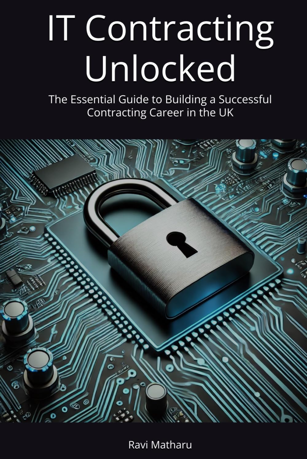 IT Contracting Unlocked: The Essential Guide to Building a Successful Contracting Career in the UK
