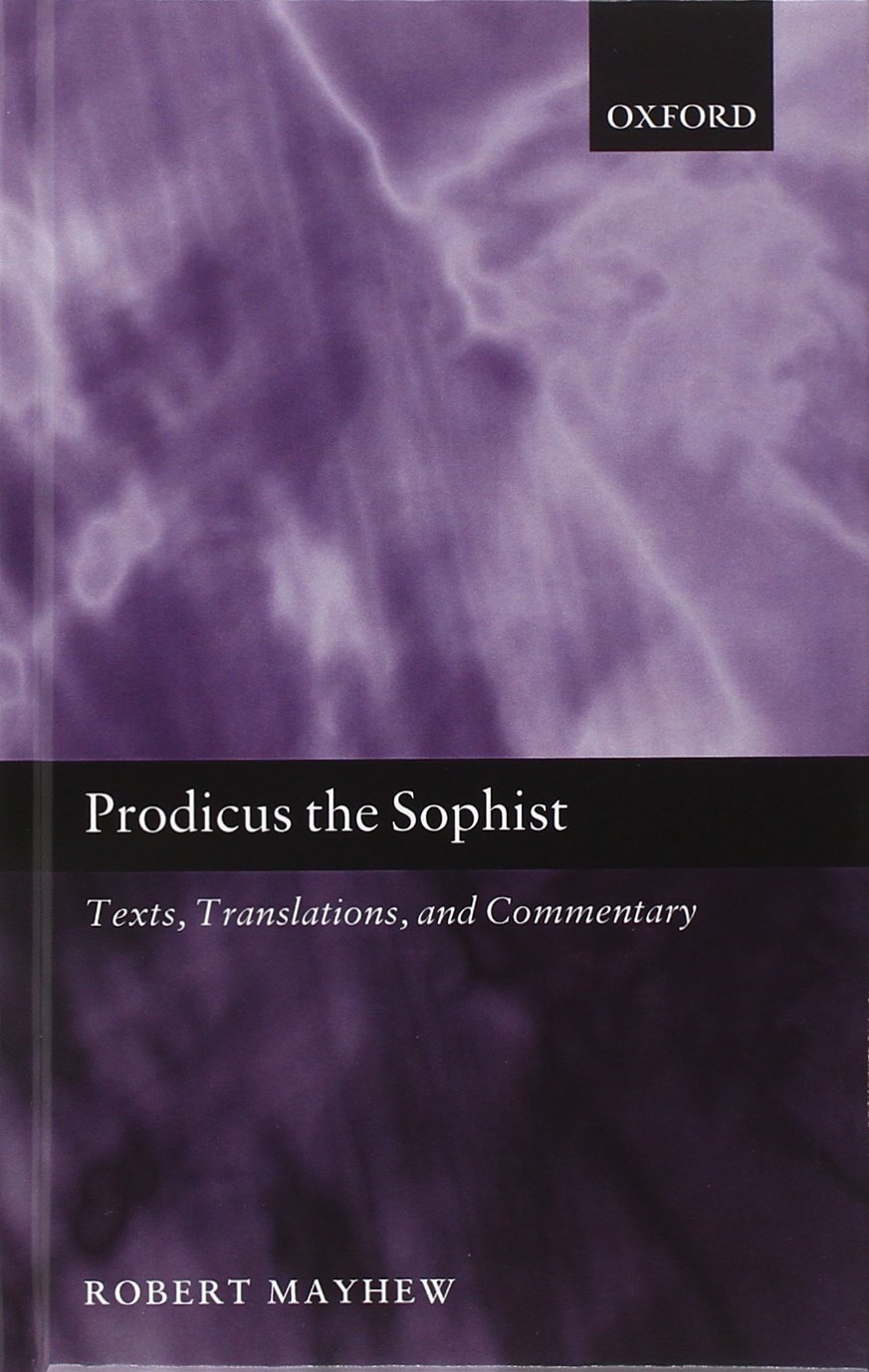 Prodicus the Sophist: Text, Translation, and Commentary: Mayhew, Robert ...