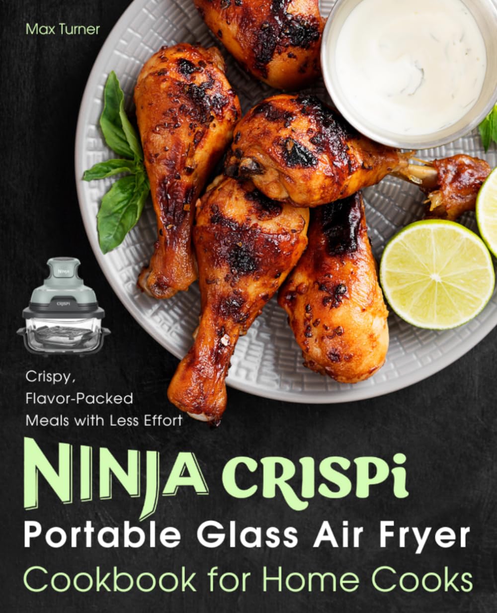 Ninja Crispi Portable Glass Air Fryer Cookbook for Home Cooks: Crispy, Flavor-Packed Meals with Less Effort (Ninja Kitchen Collection)