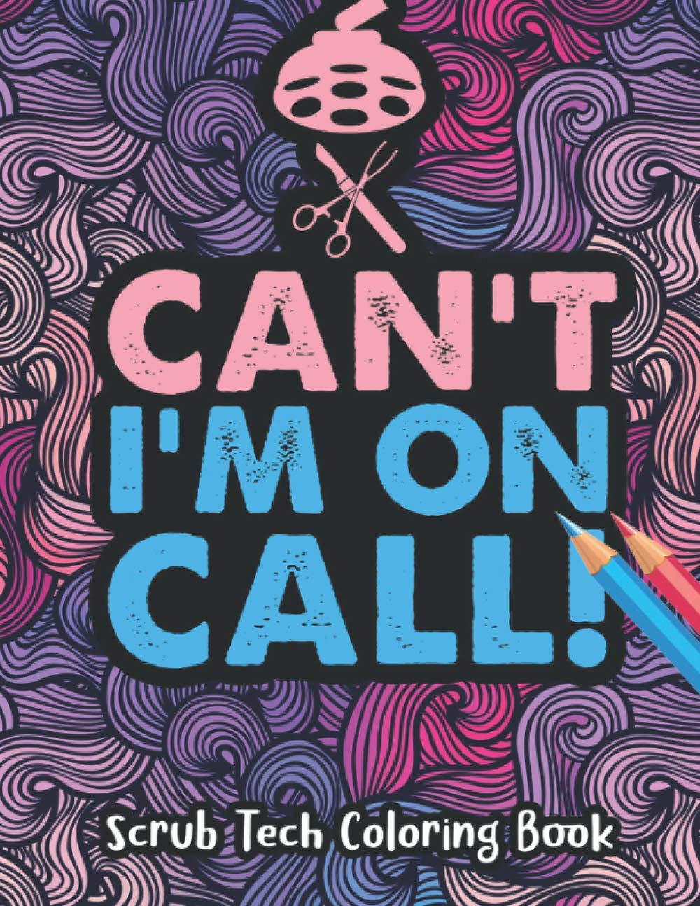 Scrub Tech Coloring Book: A Snarky & Humorous Surgical Tech Coloring Book for Scrub Technologists | Funny Surgical Tech Gifts for Women, Men or Retirement.