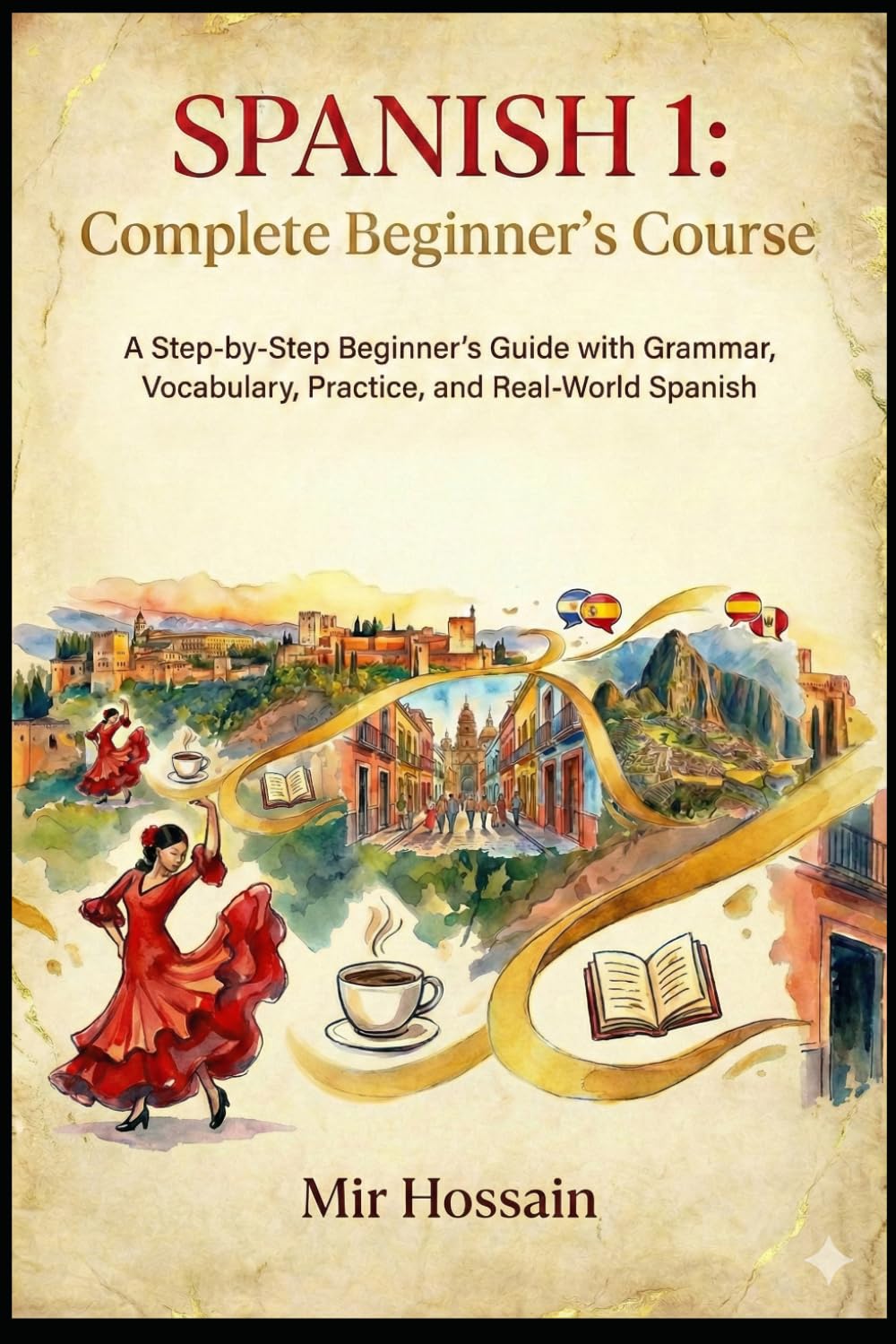 SPANISH 1 Complete Beginner's Course: A Step-by-Step Beginner’s Guide with Grammar, Vocabulary, Practice, and Real-World Spanish