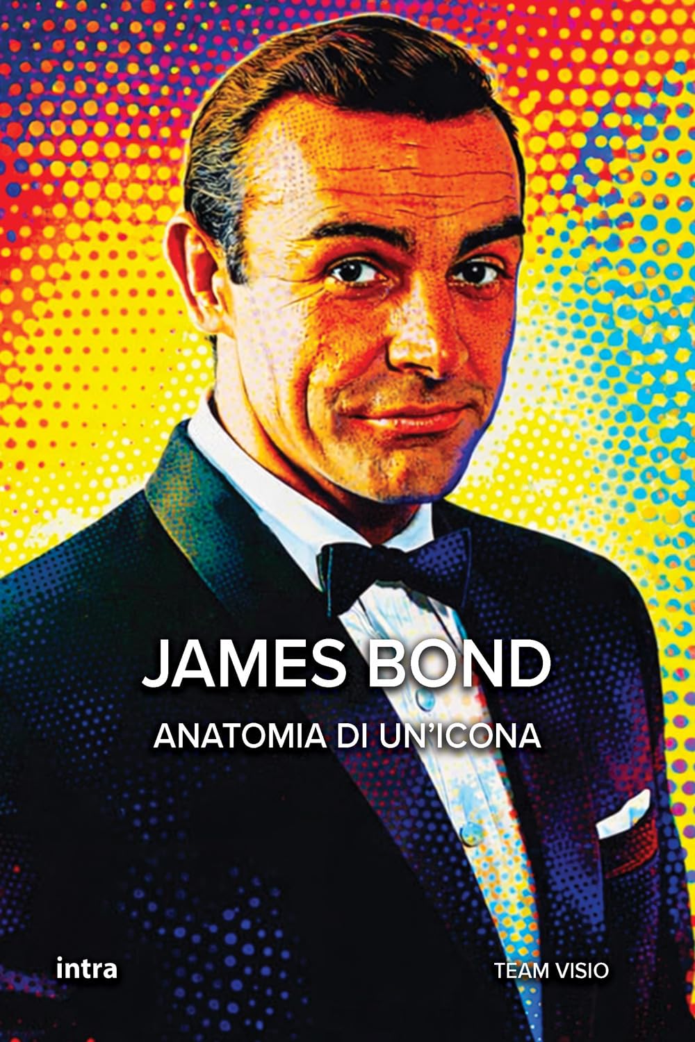 James Bond: Anatomia di un’icona (Collana Visio - Serie Icone Pop)