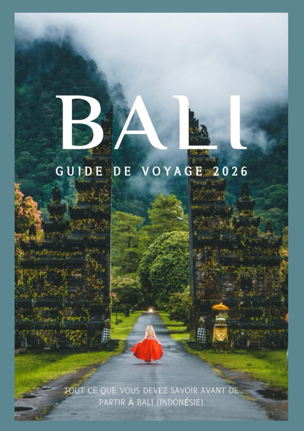 BALI GUIDE DE VOYAGE 2026: Découvrez la culture, la gastronomie, les festivals, les quartiers historiques et l'aventure inoubliable de Bali (Updated Low Budget 2026 Travel Guides)