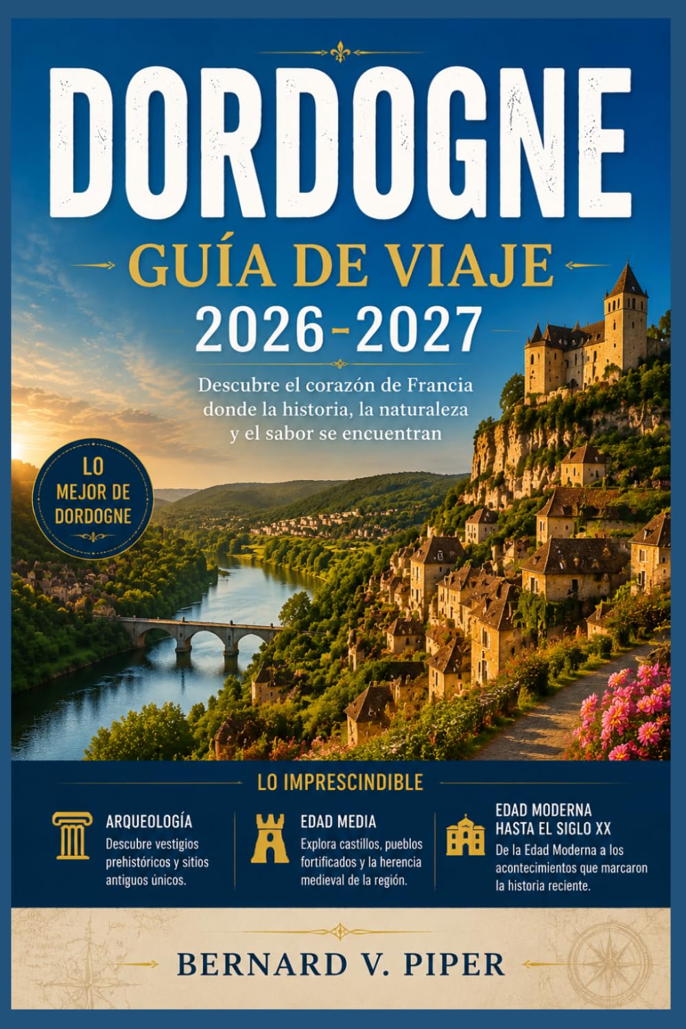 DORDOGNE GUÍA DE VIAJE 2026-2027: Explorando pueblos atemporales, ríos pintorescos y rincones menos conocidos del suroeste de Francia.