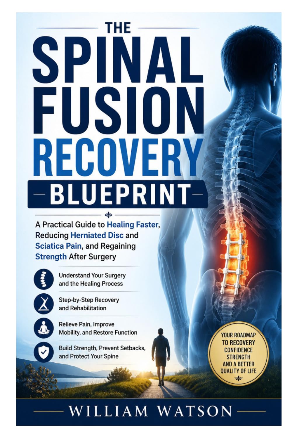 The Spinal Fusion Recovery Blueprint: A Practical Guide to Healing Faster, Reducing Herniated Disc and Sciatica Pain, and Regaining Strength After Surgery