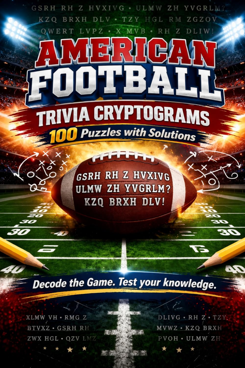 American Football Trivia Cryptograms: Football Trivia, Super Bowl History, College & Pro Facts in 100 Cryptogram Puzzles for Adults & Teens (Includes ... Decoder – Cryptogram Puzzles for Adults)