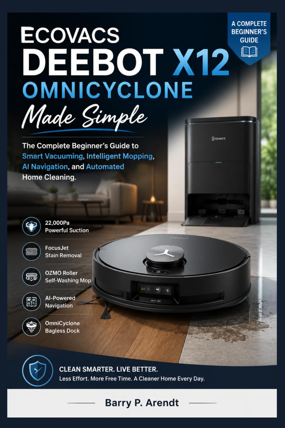 ECOVACS DEEBOT X12 OMNICYCLONE Made Simple: A Complete Beginner’s Guide to Smart Vacuuming, Intelligent Mopping, AI Navigation, and Automated Home Cleaning (Smart Devices Made Easy)
