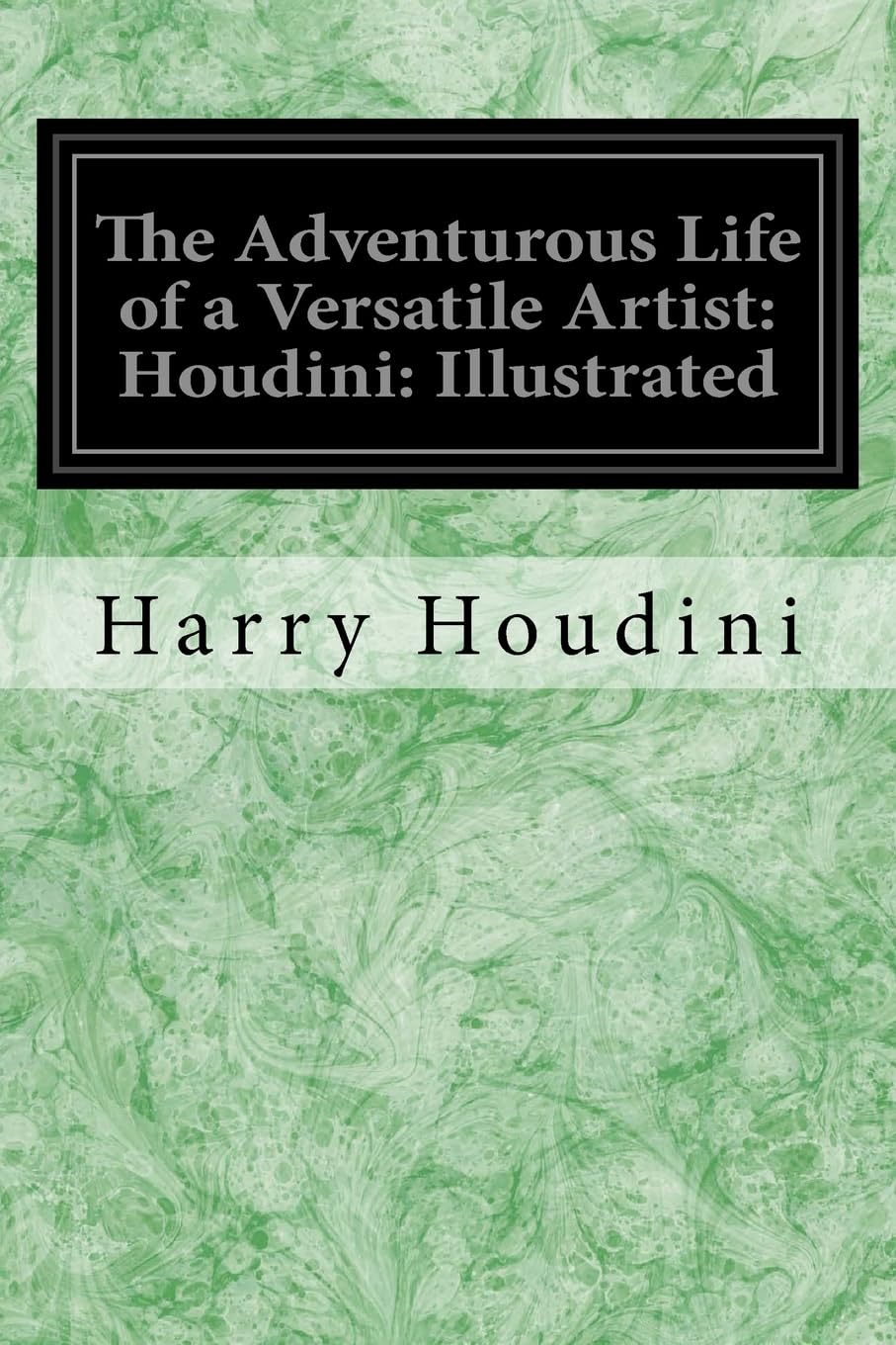 The Adventurous Life of a Versatile Artist: Houdini: Illustrated