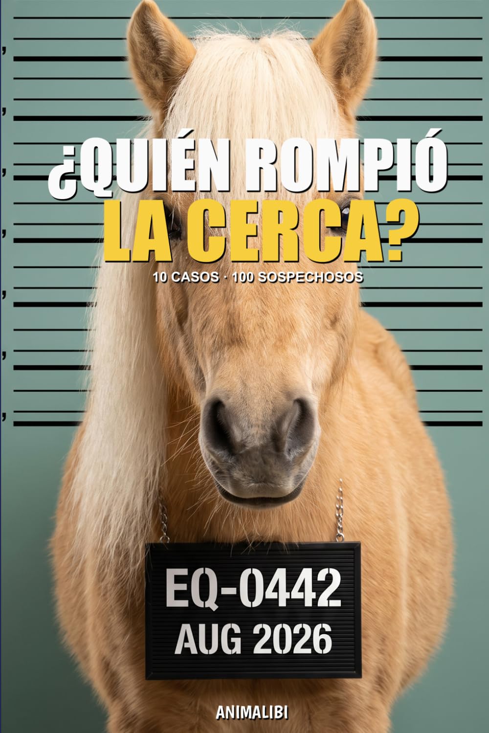 ANIMALIBI - ¿Quién rompió la cerca?: Pasatiempo en color para amantes de caballos. 100 sospechosos adorables, 10 casos, un poni culpable.