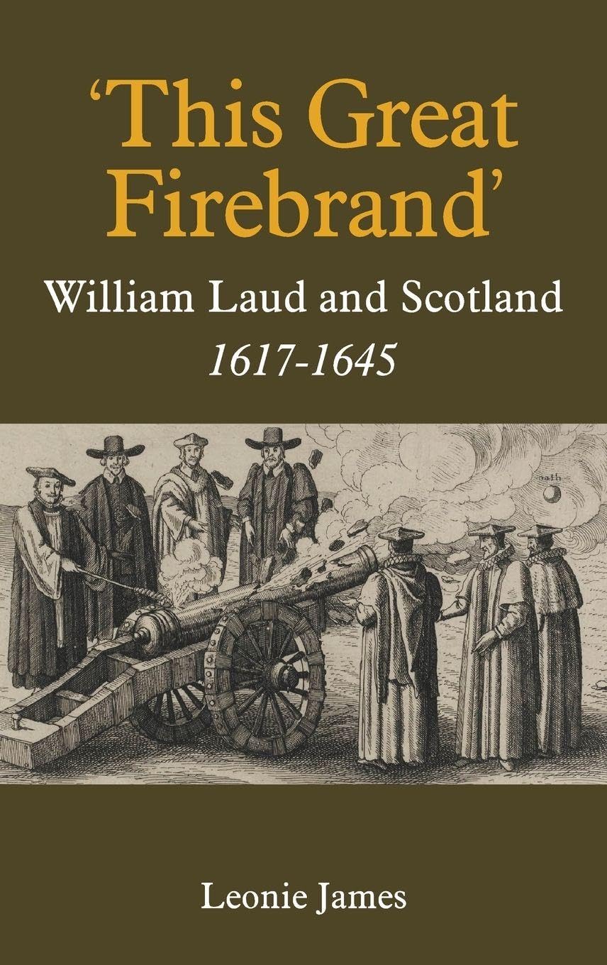 Buy This Great Firebrand: William Laud and Scotland, 1617-1645: 36 (Studies in Modern British Religious History) — BookShops.in