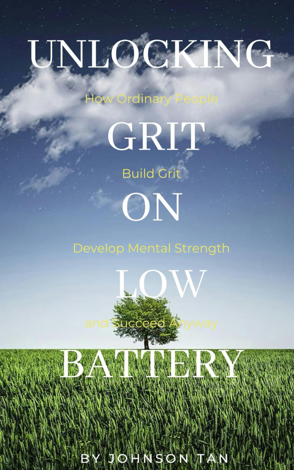 Unlocking Grit on Low Battery: How Ordinary People Build Grit, Develop Mental Strength, and Succeed Anyway